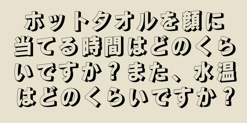 ホットタオルを顔に当てる時間はどのくらいですか？また、水温はどのくらいですか？