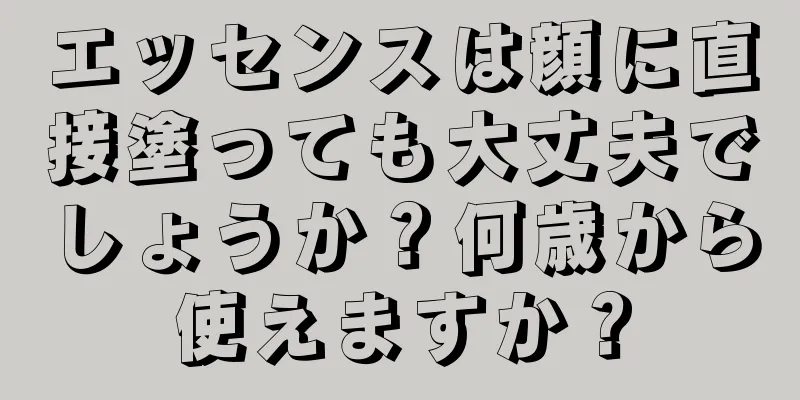 エッセンスは顔に直接塗っても大丈夫でしょうか？何歳から使えますか？