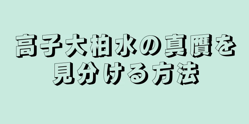 高子大柏水の真贋を見分ける方法