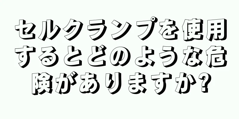 セルクランプを使用するとどのような危険がありますか?