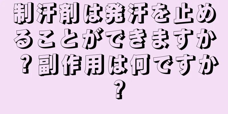 制汗剤は発汗を止めることができますか？副作用は何ですか？