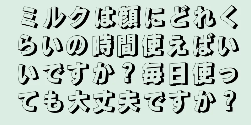 ミルクは顔にどれくらいの時間使えばいいですか？毎日使っても大丈夫ですか？