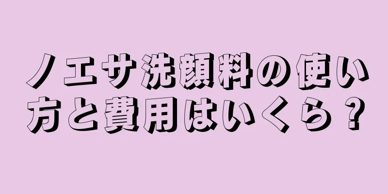 ノエサ洗顔料の使い方と費用はいくら？