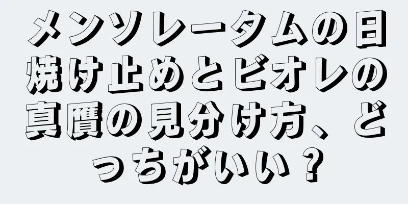 メンソレータムの日焼け止めとビオレの真贋の見分け方、どっちがいい？