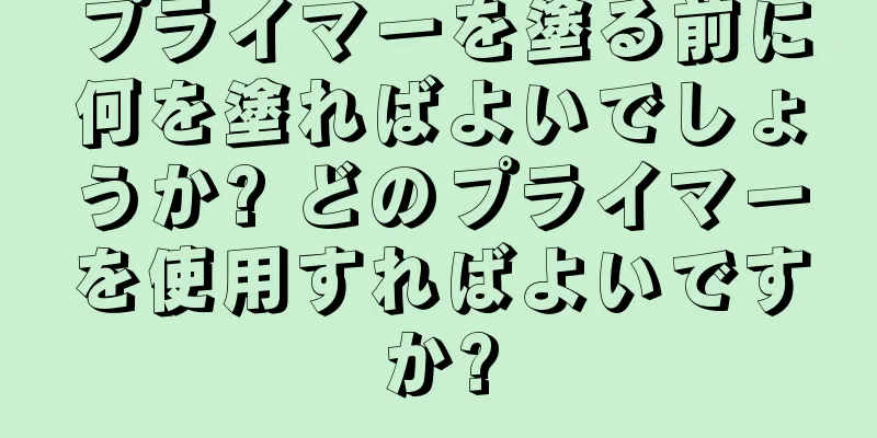 プライマーを塗る前に何を塗ればよいでしょうか? どのプライマーを使用すればよいですか?