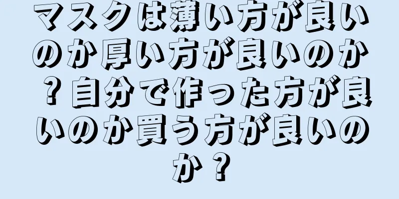 マスクは薄い方が良いのか厚い方が良いのか？自分で作った方が良いのか買う方が良いのか？