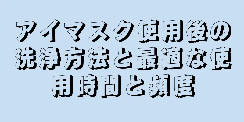 アイマスク使用後の洗浄方法と最適な使用時間と頻度