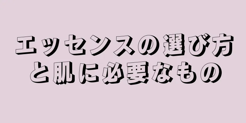 エッセンスの選び方と肌に必要なもの