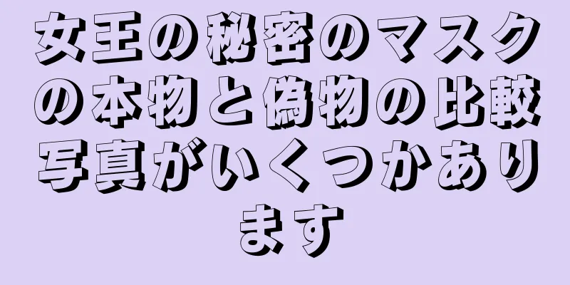 女王の秘密のマスクの本物と偽物の比較写真がいくつかあります