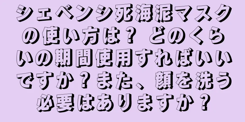 シェベンシ死海泥マスクの使い方は？ どのくらいの期間使用すればいいですか？また、顔を洗う必要はありますか？