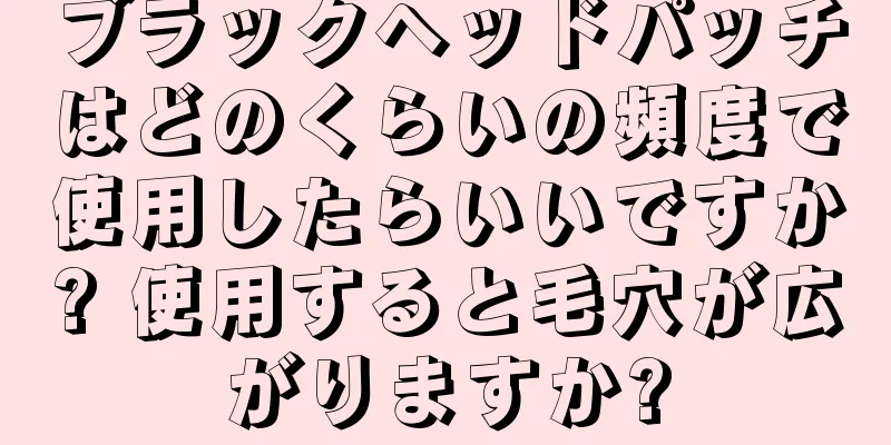 ブラックヘッドパッチはどのくらいの頻度で使用したらいいですか? 使用すると毛穴が広がりますか?