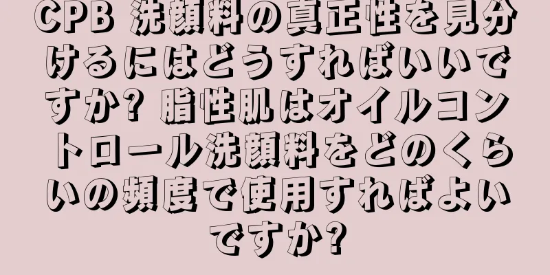 CPB 洗顔料の真正性を見分けるにはどうすればいいですか? 脂性肌はオイルコントロール洗顔料をどのくらいの頻度で使用すればよいですか?