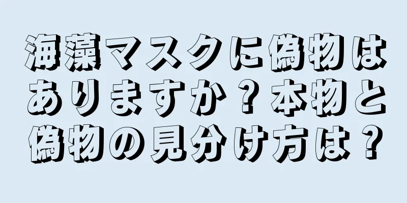 海藻マスクに偽物はありますか？本物と偽物の見分け方は？