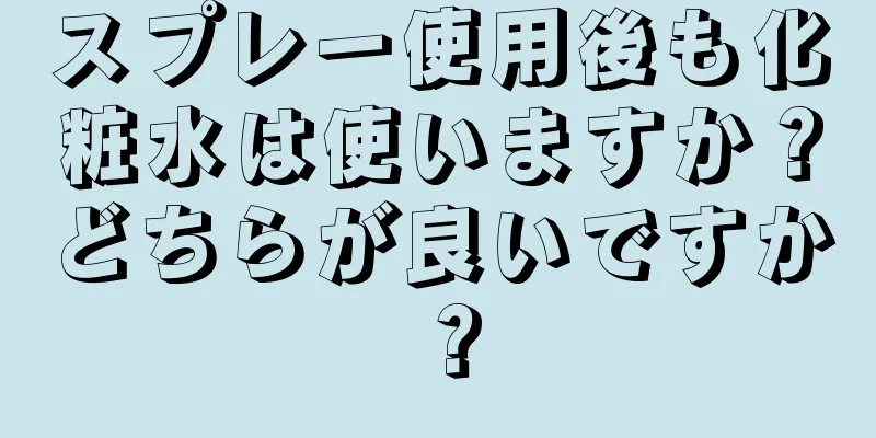 スプレー使用後も化粧水は使いますか？どちらが良いですか？