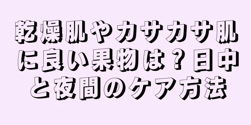 乾燥肌やカサカサ肌に良い果物は？日中と夜間のケア方法