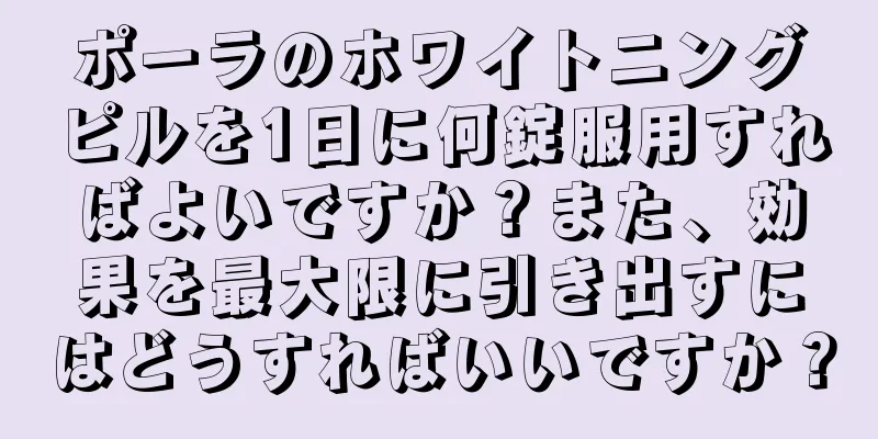 ポーラのホワイトニングピルを1日に何錠服用すればよいですか？また、効果を最大限に引き出すにはどうすればいいですか？