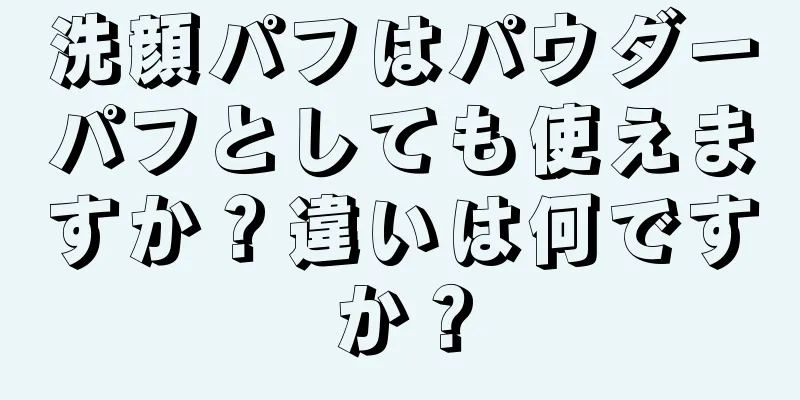 洗顔パフはパウダーパフとしても使えますか？違いは何ですか？