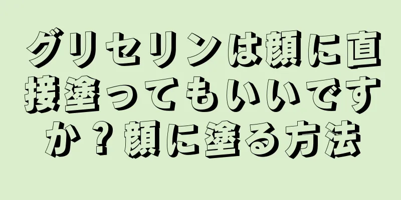 グリセリンは顔に直接塗ってもいいですか？顔に塗る方法