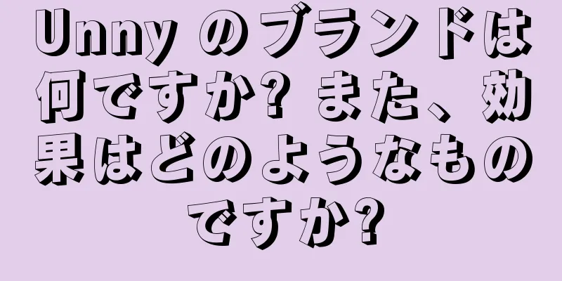 Unny のブランドは何ですか? また、効果はどのようなものですか?