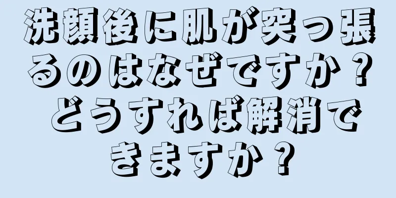 洗顔後に肌が突っ張るのはなぜですか？ どうすれば解消できますか？