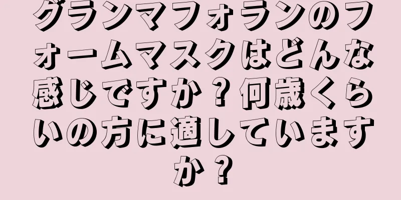 グランマフォランのフォームマスクはどんな感じですか？何歳くらいの方に適していますか？