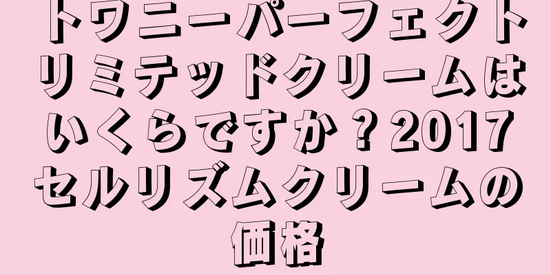 トワニーパーフェクトリミテッドクリームはいくらですか？2017セルリズムクリームの価格