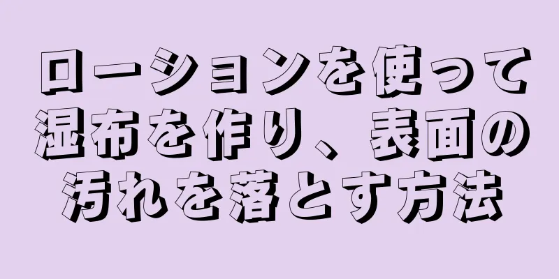 ローションを使って湿布を作り、表面の汚れを落とす方法