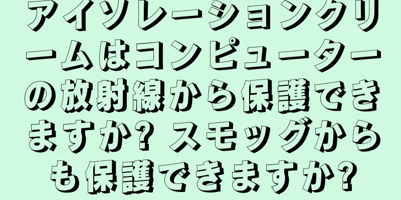 アイソレーションクリームはコンピューターの放射線から保護できますか? スモッグからも保護できますか?