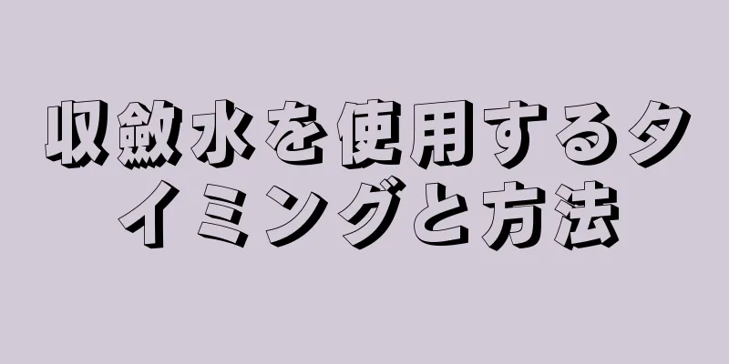 収斂水を使用するタイミングと方法