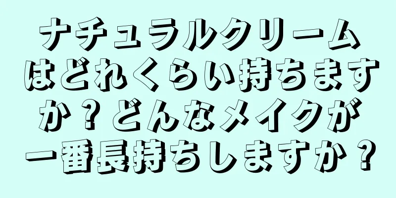 ナチュラルクリームはどれくらい持ちますか？どんなメイクが一番長持ちしますか？