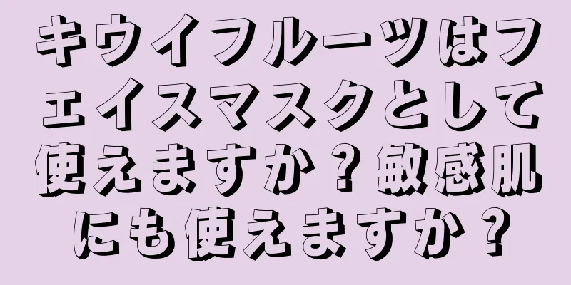 キウイフルーツはフェイスマスクとして使えますか？敏感肌にも使えますか？