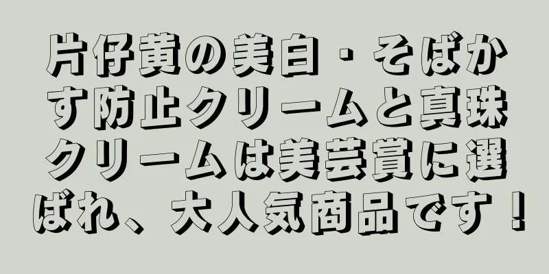 片仔黄の美白・そばかす防止クリームと真珠クリームは美芸賞に選ばれ、大人気商品です！