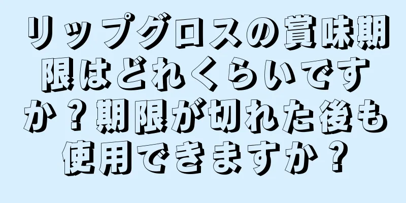 リップグロスの賞味期限はどれくらいですか？期限が切れた後も使用できますか？