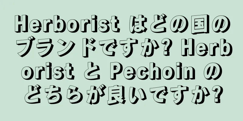 Herborist はどの国のブランドですか? Herborist と Pechoin のどちらが良いですか?