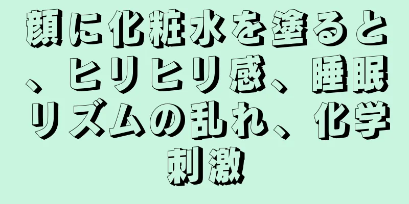 顔に化粧水を塗ると、ヒリヒリ感、睡眠リズムの乱れ、化学刺激