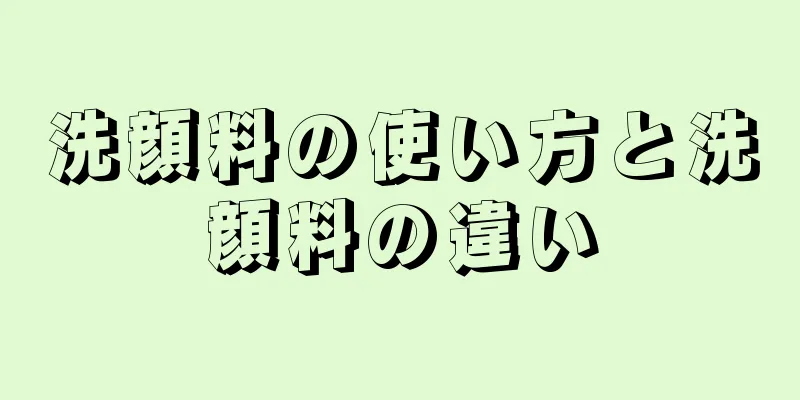 洗顔料の使い方と洗顔料の違い