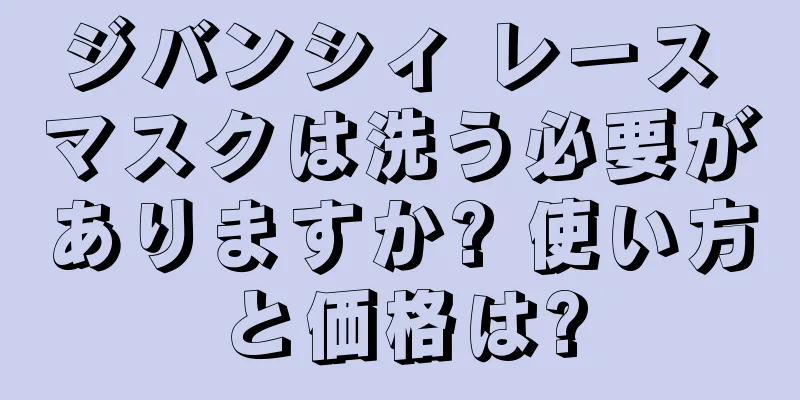 ジバンシィ レース マスクは洗う必要がありますか? 使い方と価格は?