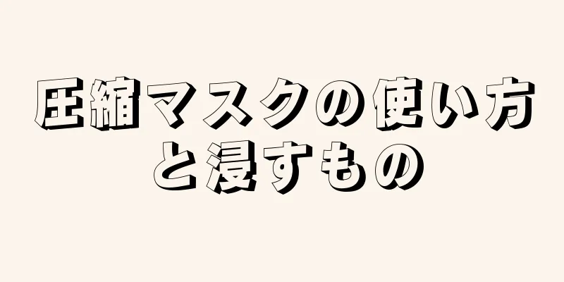 圧縮マスクの使い方と浸すもの