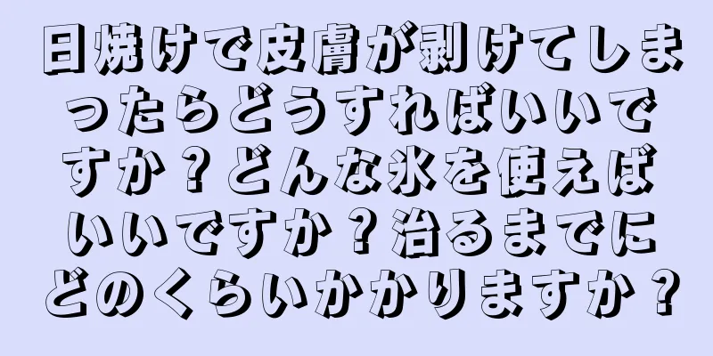 日焼けで皮膚が剥けてしまったらどうすればいいですか？どんな氷を使えばいいですか？治るまでにどのくらいかかりますか？