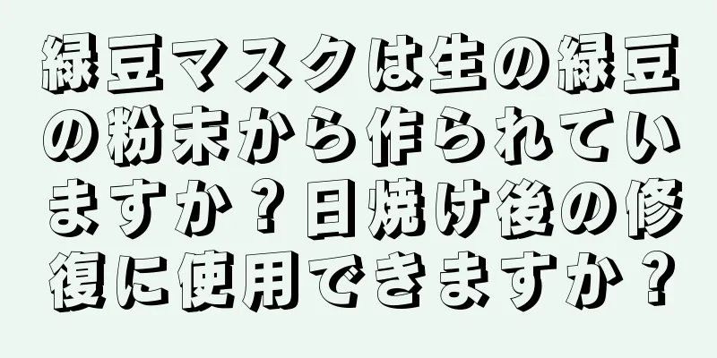 緑豆マスクは生の緑豆の粉末から作られていますか？日焼け後の修復に使用できますか？