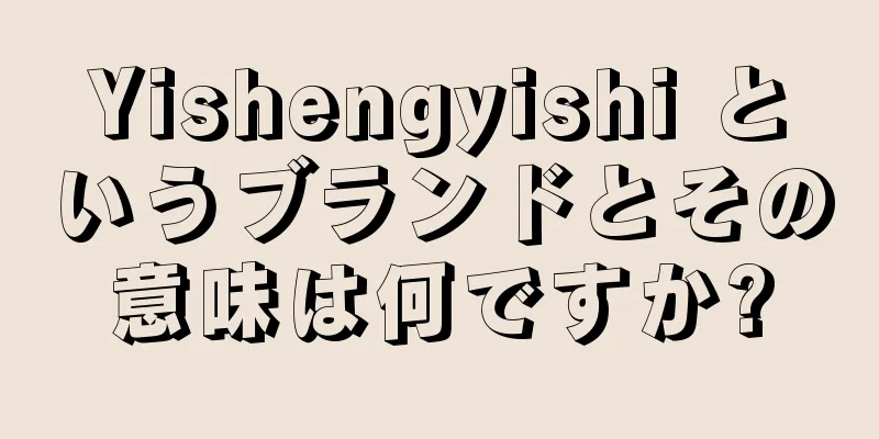 Yishengyishi というブランドとその意味は何ですか?