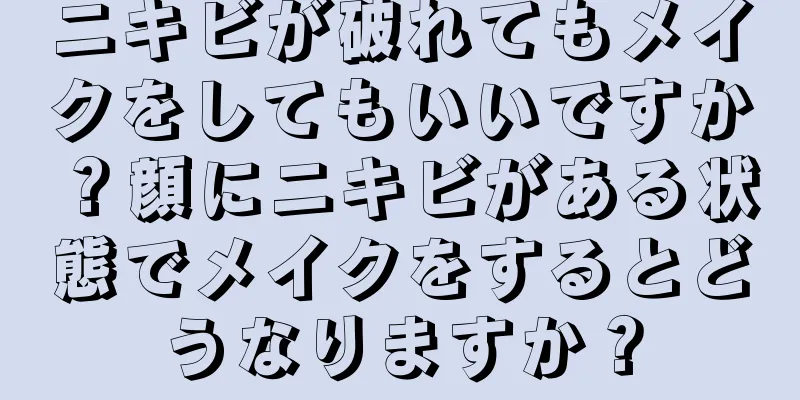 ニキビが破れてもメイクをしてもいいですか？顔にニキビがある状態でメイクをするとどうなりますか？