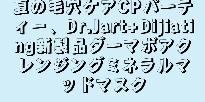 夏の毛穴ケアCPパーティー、Dr.Jart+Dijiating新製品ダーマポアクレンジングミネラルマッドマスク