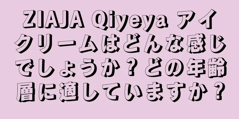 ZIAJA Qiyeya アイクリームはどんな感じでしょうか？どの年齢層に適していますか？