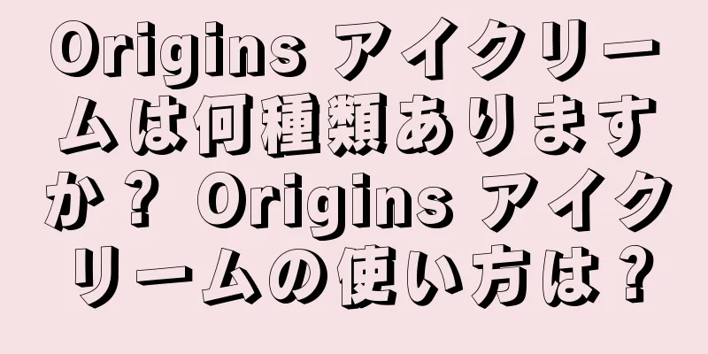 Origins アイクリームは何種類ありますか？ Origins アイクリームの使い方は？