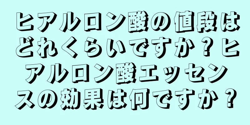 ヒアルロン酸の値段はどれくらいですか？ヒアルロン酸エッセンスの効果は何ですか？