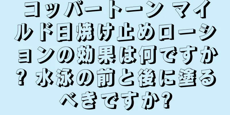 コッパートーン マイルド日焼け止めローションの効果は何ですか? 水泳の前と後に塗るべきですか?