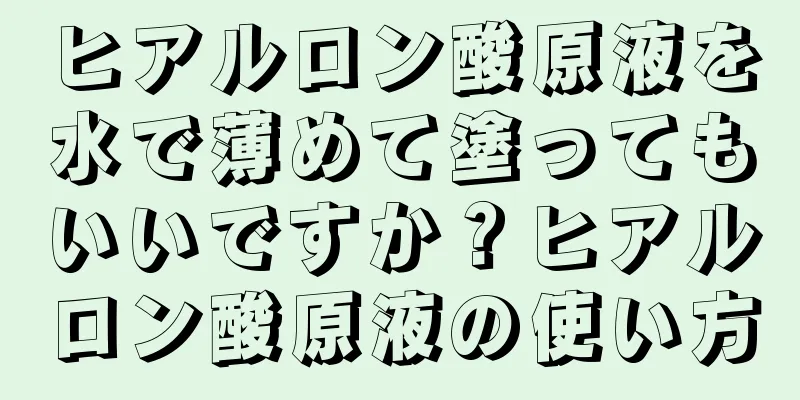 ヒアルロン酸原液を水で薄めて塗ってもいいですか？ヒアルロン酸原液の使い方