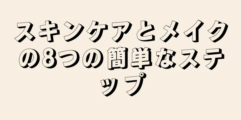 スキンケアとメイクの8つの簡単なステップ