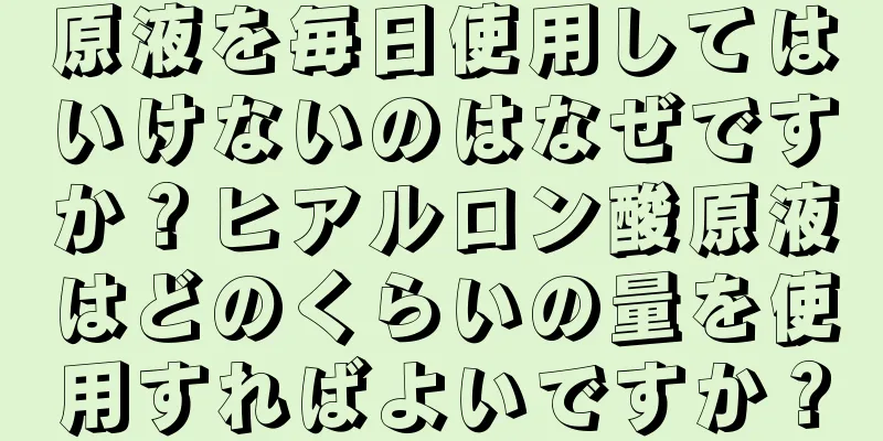 原液を毎日使用してはいけないのはなぜですか？ヒアルロン酸原液はどのくらいの量を使用すればよいですか？